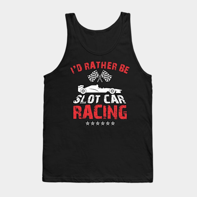 I'd Rather Be Slot Car Racing Race Enthusiasts Design Tank Top by TeeShirt_Expressive